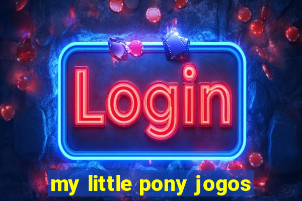 my little pony jogos